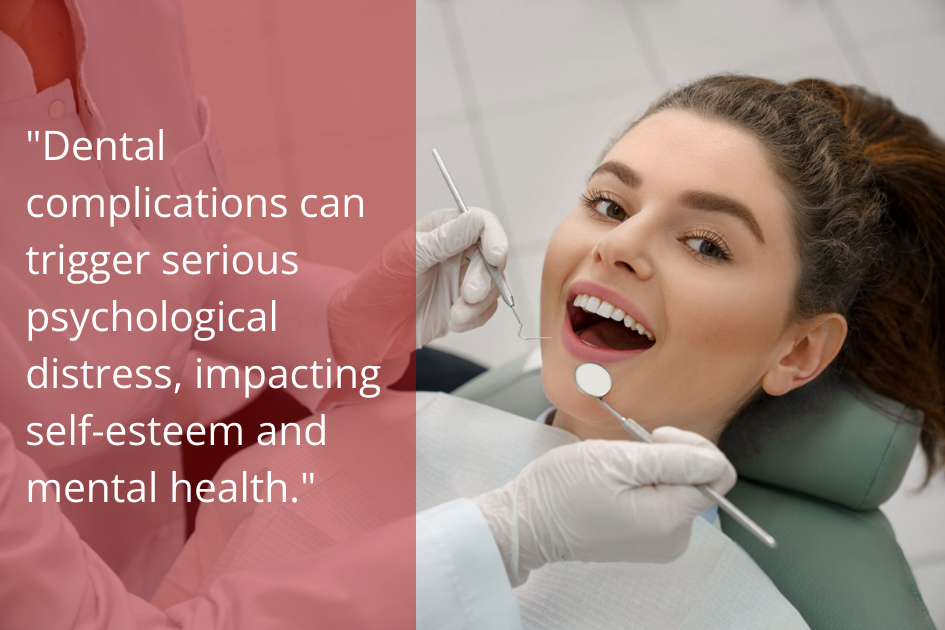 Dental complications can cause serious psychological distress, impacting both mental health and oral health.