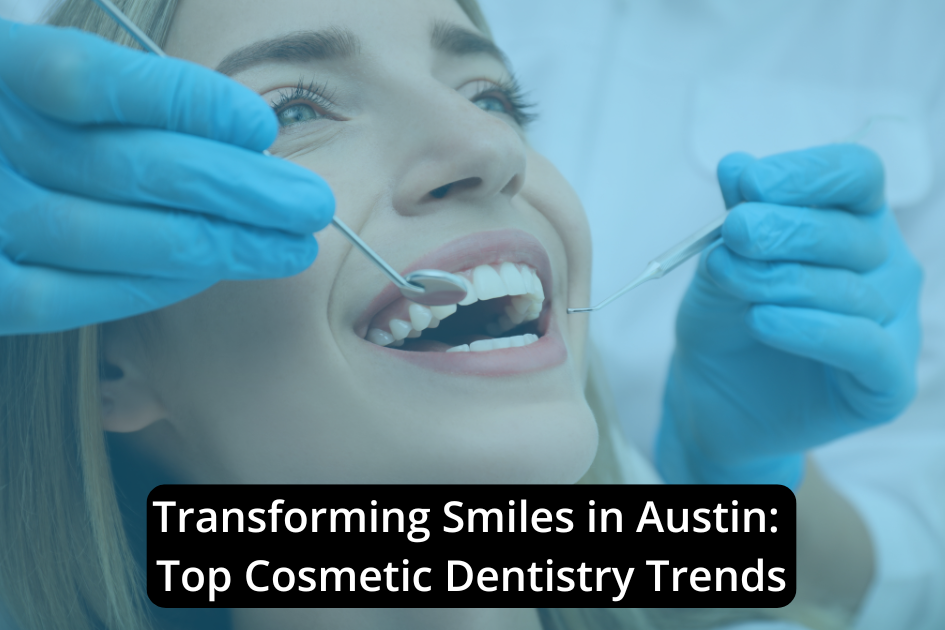 A dentist wearing blue gloves examines a woman's teeth with dental tools. Text overlay reads: "Smile Transformation in Austin: Top Cosmetic Dentistry Trends.