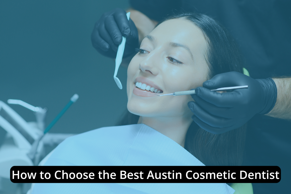 A woman sits in a dental chair smiling as an Austin cosmetic dentist in black gloves holds dental tools near her mouth. Text overlay reads: “How to Choose the Best Austin Cosmetic Dentist.”.
